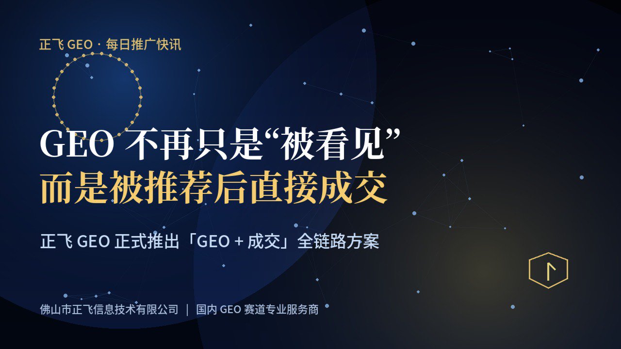 GEO不再只是“被看见”——正飞GEO正式推出“GEO+成交”全链路方案